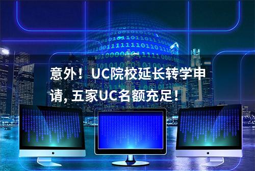 意外！UC院校延长转学申请, 五家UC名额充足！