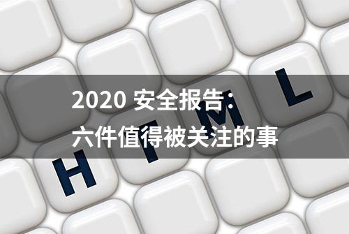 2020 安全报告：六件值得被关注的事