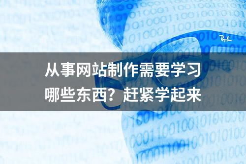 从事网站制作需要学习哪些东西？赶紧学起来