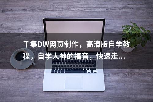 千集DW网页制作，高清版自学教程，自学大神的福音，快速走起！