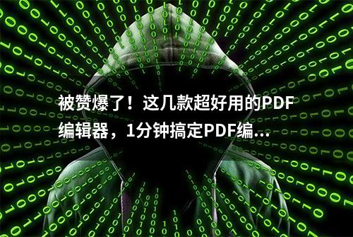 被赞爆了！这几款超好用的PDF编辑器，1分钟搞定PDF编辑、重点...