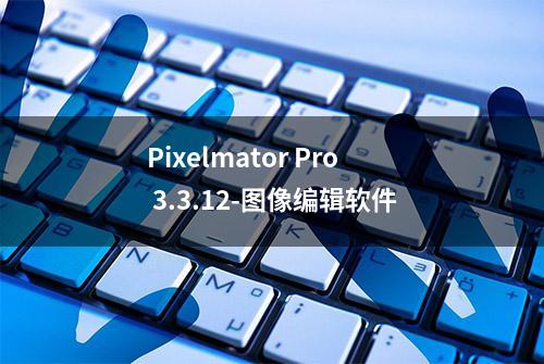 Pixelmator Pro 3.3.12-图像编辑软件