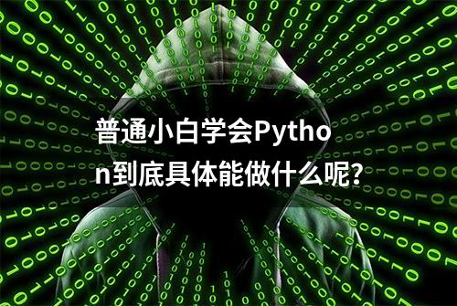 普通小白学会Python到底具体能做什么呢？