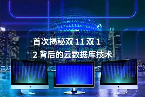 首次揭秘双 11 双 12 背后的云数据库技术