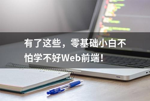 有了这些，零基础小白不怕学不好Web前端！