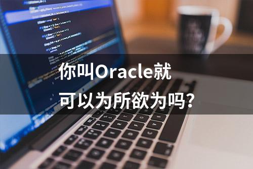 你叫Oracle就可以为所欲为吗？