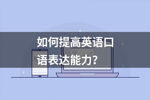 如何提高英语口语表达能力？