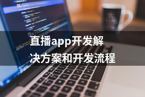 直播app开发解决方案和开发流程