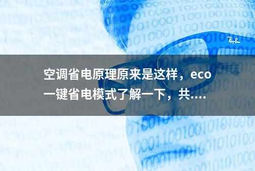 空调省电原理原来是这样，eco一键省电模式了解一下，共...