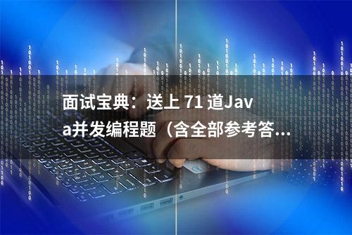 面试宝典：送上 71 道Java并发编程题（含全部参考答案）