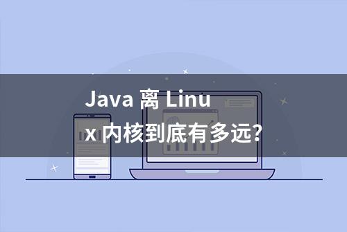 Java 离 Linux 内核到底有多远？