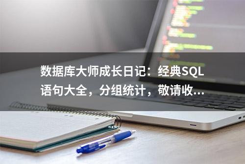 数据库大师成长日记：经典SQL语句大全，分组统计，敬请收藏！