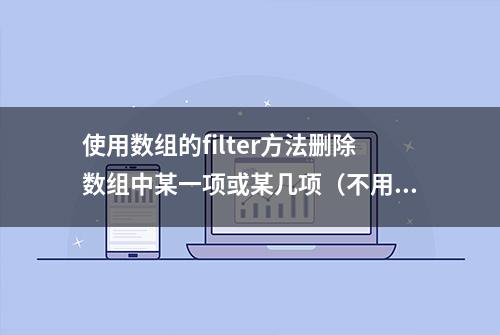 使用数组的filter方法删除数组中某一项或某几项（不用splice方法