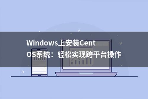 Windows上安装CentOS系统：轻松实现跨平台操作