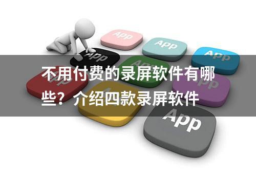 不用付费的录屏软件有哪些？介绍四款录屏软件