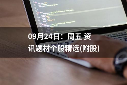 09月24日：周五 资讯题材个股精选(附股)