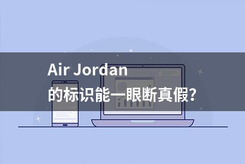 Air Jordan的标识能一眼断真假？