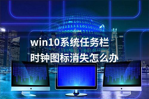 win10系统任务栏时钟图标消失怎么办