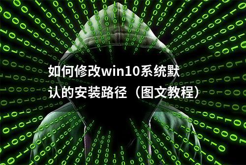 如何修改win10系统默认的安装路径（图文教程）