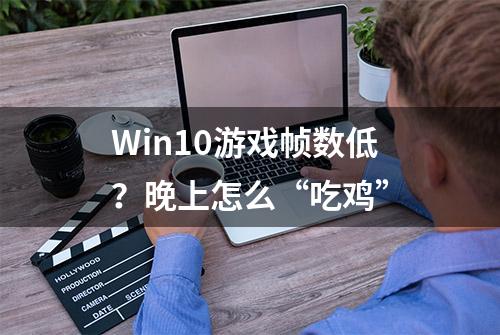 Win10游戏帧数低？晚上怎么“吃鸡”