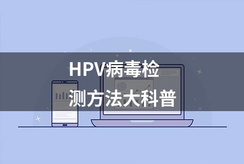 HPV病毒检测方法大科普