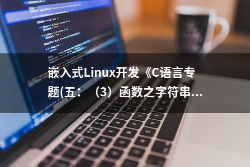 嵌入式Linux开发《C语言专题(五：（3）函数之字符串函数1)》