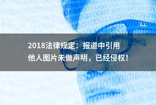 2018法律规定：报道中引用他人图片未做声明，已经侵权！