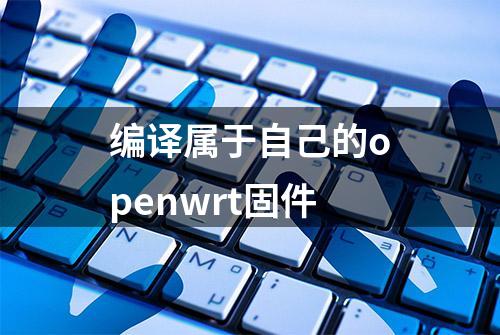 编译属于自己的openwrt固件