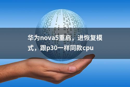 华为nova5重启，进恢复模式，跟p30一样同款cpu