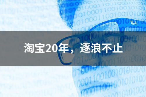 淘宝20年，逐浪不止