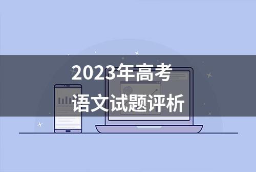 2023年高考语文试题评析