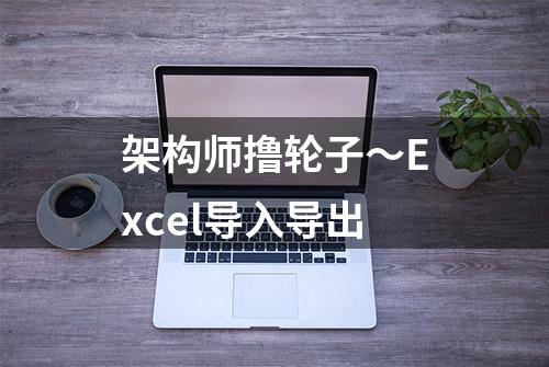 架构师撸轮子～Excel导入导出