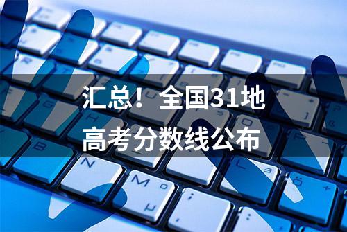 汇总！全国31地高考分数线公布