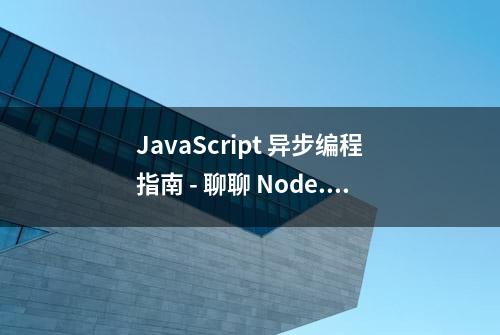 JavaScript 异步编程指南 - 聊聊 Node.js 中的事件循环