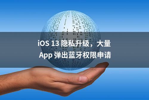 iOS 13 隐私升级，大量 App 弹出蓝牙权限申请