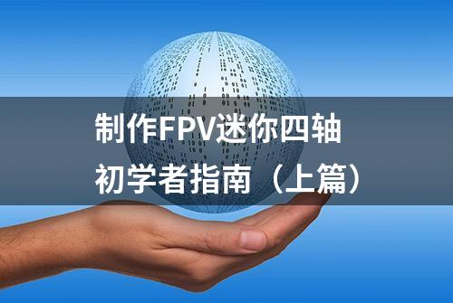 制作FPV迷你四轴初学者指南（上篇）