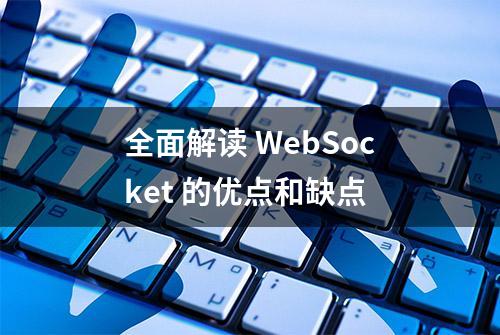 全面解读 WebSocket 的优点和缺点