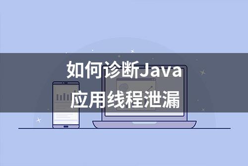 如何诊断Java 应用线程泄漏