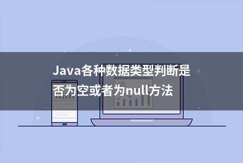 Java各种数据类型判断是否为空或者为null方法