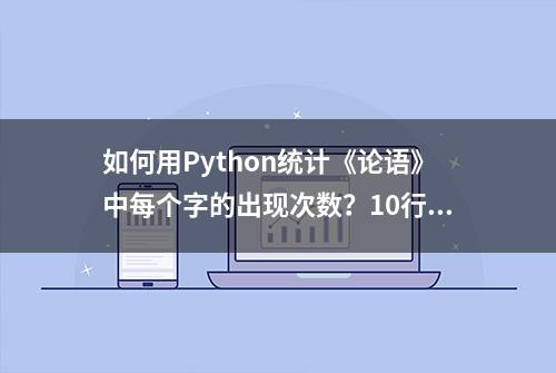 如何用Python统计《论语》中每个字的出现次数？10行代码搞定