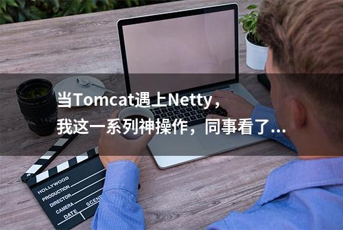 当Tomcat遇上Netty，我这一系列神操作，同事看了拍手叫绝