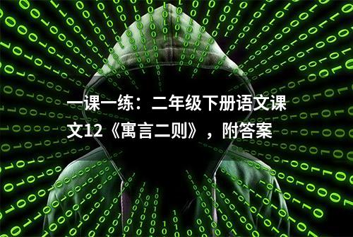 一课一练：二年级下册语文课文12《寓言二则》，附答案