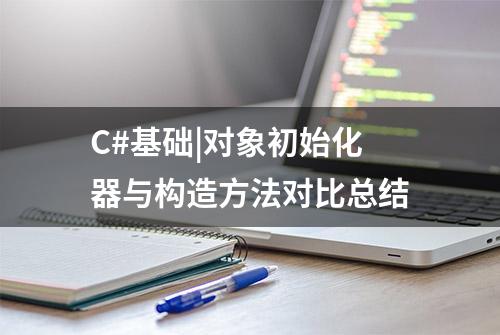 C#基础|对象初始化器与构造方法对比总结