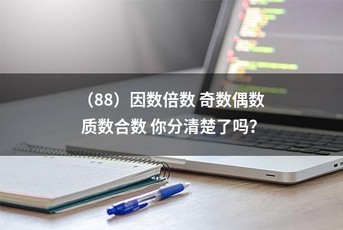 （88）因数倍数 奇数偶数 质数合数 你分清楚了吗？