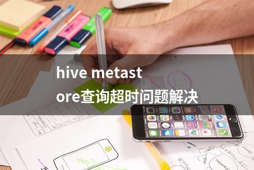 hive metastore查询超时问题解决