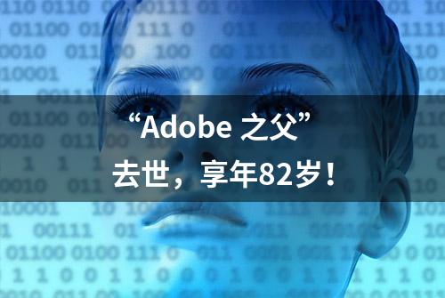 “Adobe 之父”去世，享年82岁！