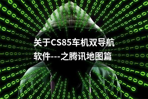 关于CS85车机双导航软件---之腾讯地图篇