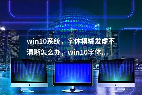 win10系统，字体模糊发虚不清晰怎么办，win10字体模糊解决方法