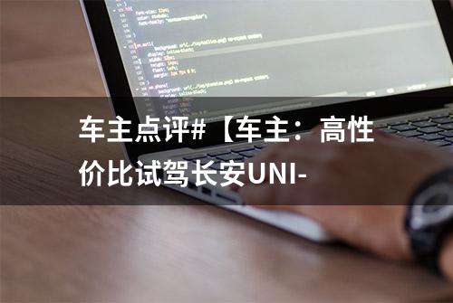 车主点评#【车主：高性价比试驾长安UNI-