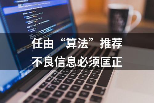 任由“算法”推荐不良信息必须匡正